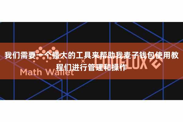 我们需要一个强大的工具来帮助我麦子钱包使用教程们进行管理和操作